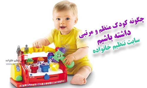 چگونه کودک منظم و مرتبی داشته باشیم
